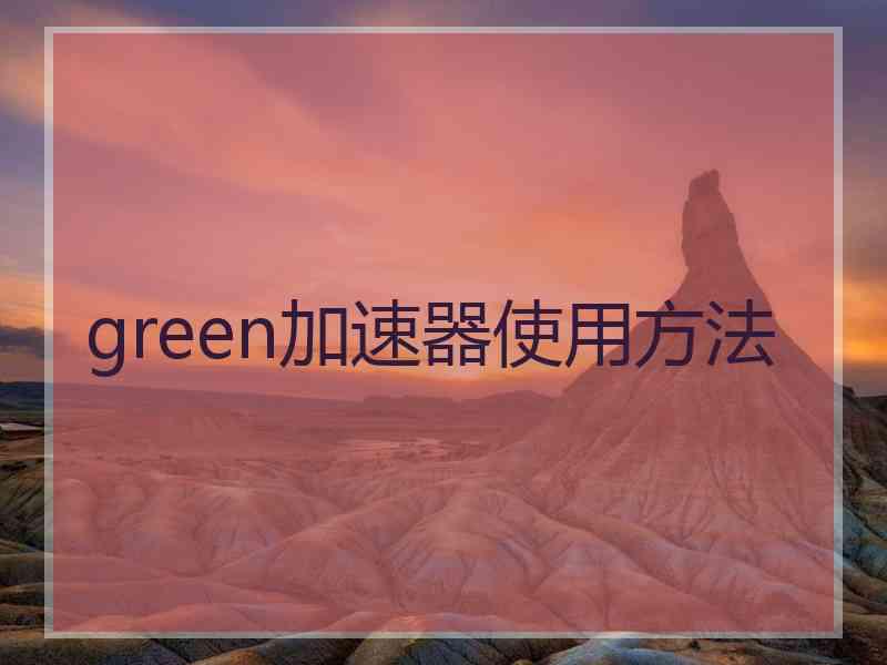 green加速器使用方法